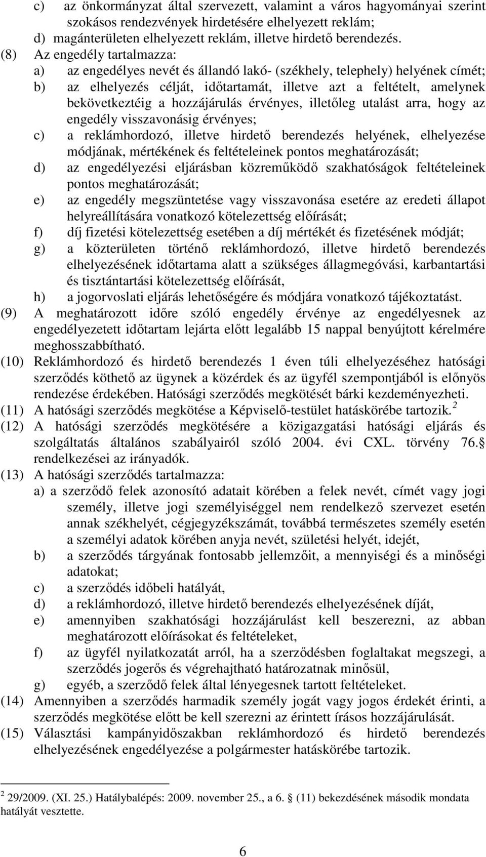 hozzájárulás érvényes, illetıleg utalást arra, hogy az engedély visszavonásig érvényes; c) a reklámhordozó, illetve hirdetı berendezés helyének, elhelyezése módjának, mértékének és feltételeinek