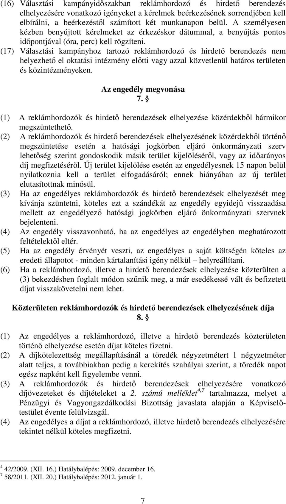 (17) Választási kampányhoz tartozó reklámhordozó és hirdetı berendezés nem helyezhetı el oktatási intézmény elıtti vagy azzal közvetlenül határos területen és közintézményeken.