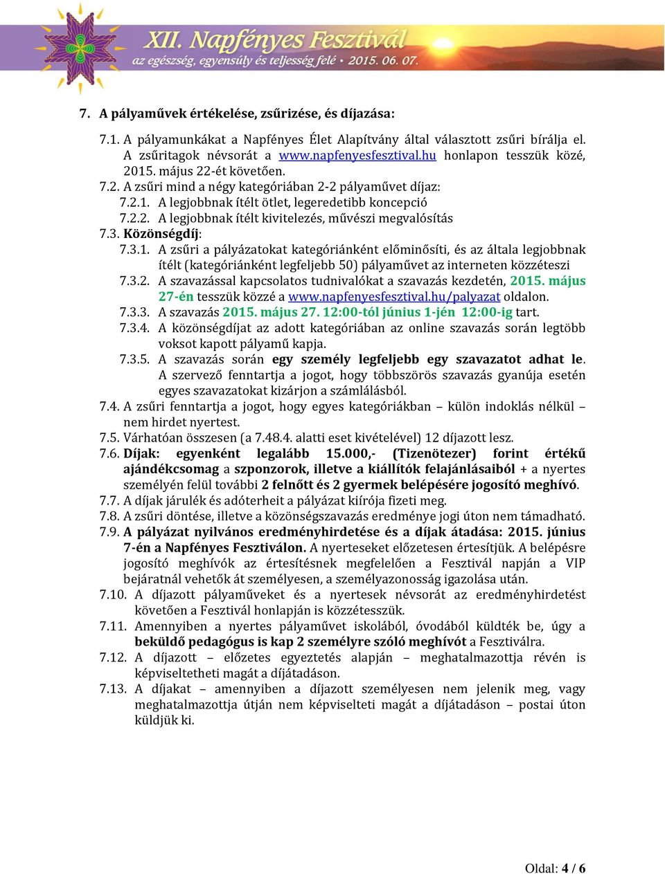 3. Közönségdíj: 7.3.1. A zsűri a pályázatokat kategóriánként előminősíti, és az általa legjobbnak ítélt (kategóriánként legfeljebb 50) pályaművet az interneten közzéteszi 7.3.2.