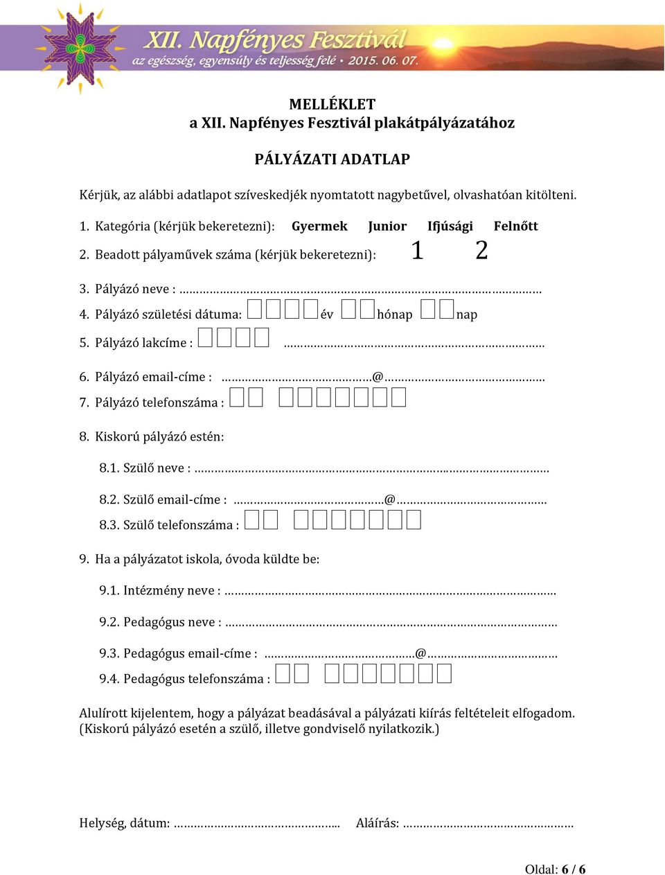 Pályázó lakcíme : 6. Pályázó email-címe : @ 7. Pályázó telefonszáma : 8. Kiskorú pályázó estén: 8.1. Szülő neve :. 8.2. Szülő email-címe : @ 8.3. Szülő telefonszáma : 9.