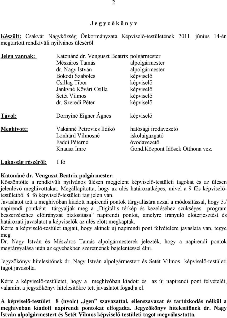 Szeredi Péter képviselı Távol: Dornyiné Eigner Ágnes képviselı Meghívott: Vakánné Petrovics Ildikó hatósági irodavezetı Lönhárd Vilmosné iskolaigazgató Faddi Péterné óvodavezetı Knausz Imre Gond.