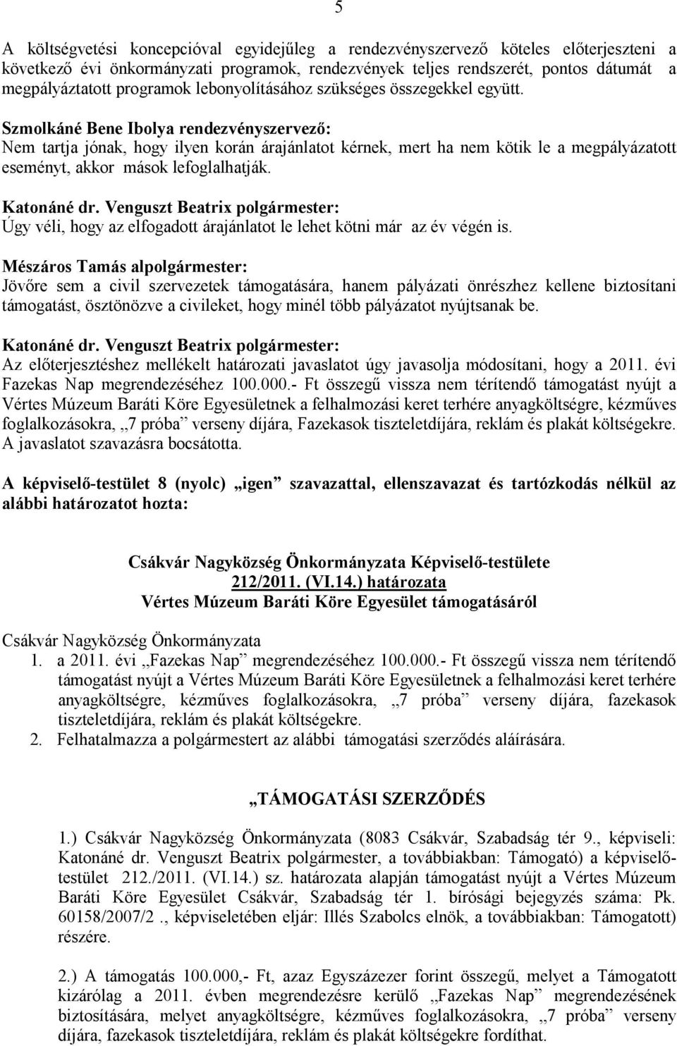 Szmolkáné Bene Ibolya rendezvényszervezı: Nem tartja jónak, hogy ilyen korán árajánlatot kérnek, mert ha nem kötik le a megpályázatott eseményt, akkor mások lefoglalhatják.