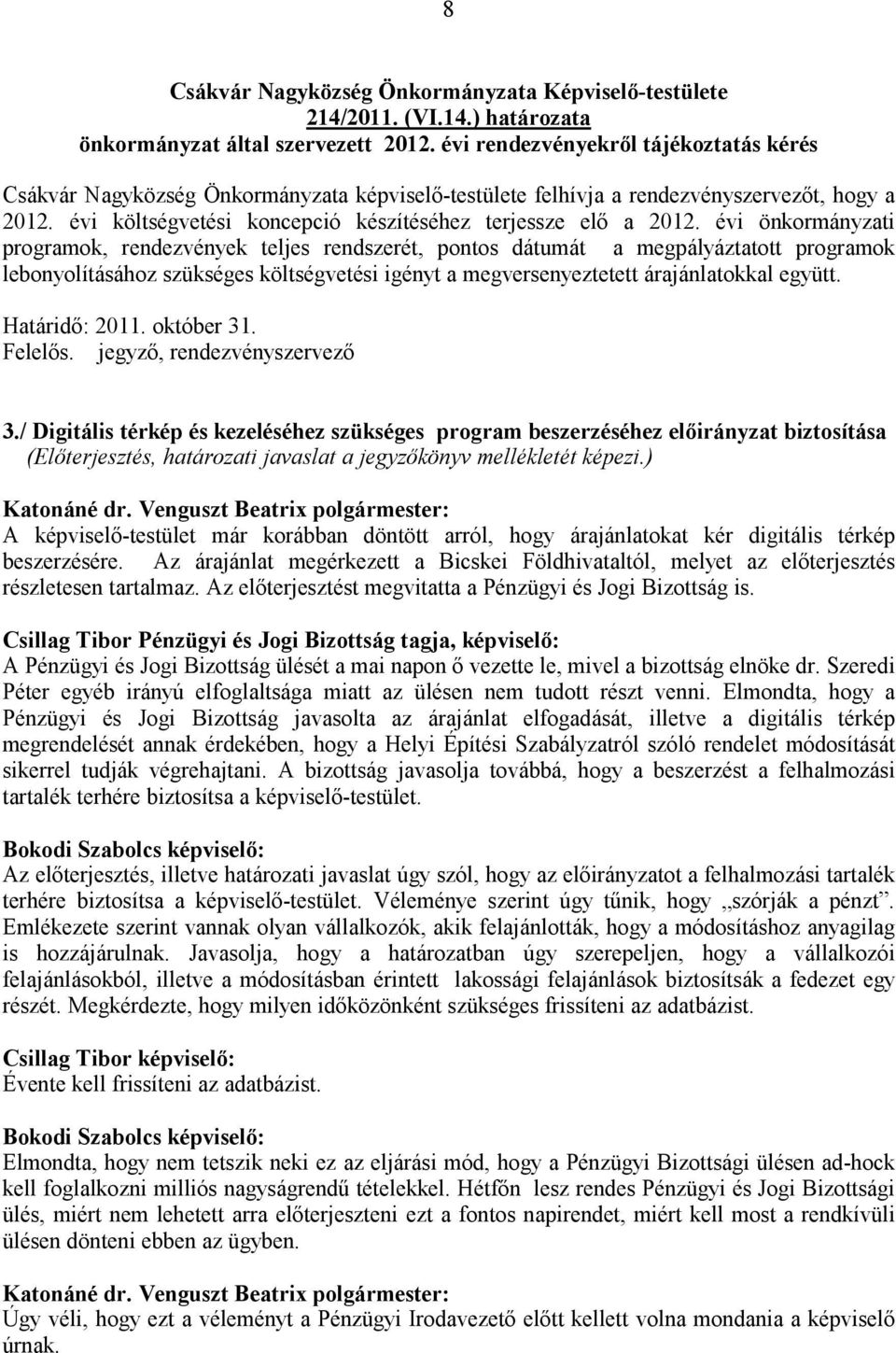 évi önkormányzati programok, rendezvények teljes rendszerét, pontos dátumát a megpályáztatott programok lebonyolításához szükséges költségvetési igényt a megversenyeztetett árajánlatokkal együtt.