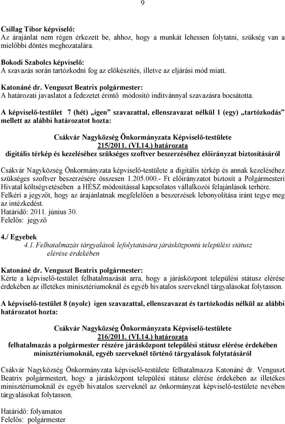 A képviselı-testület 7 (hét) igen szavazattal, ellenszavazat nélkül 1 (egy) tartózkodás mellett az alábbi határozatot hozta: 215/2011. (VI.14.