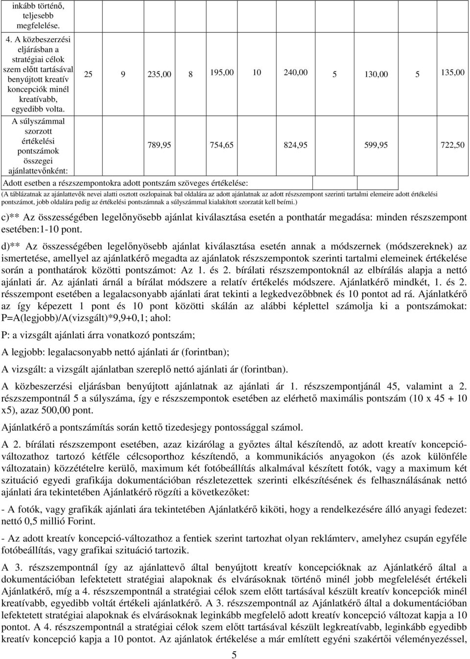A mmal szorzott értékelési ok 789,95 754,65 824,95 599,95 722,50 összegei ajánlattevınként: Adott esetben a részszempontokra adott szöveges értékelése: (A táblázatnak az ajánlattevık nevei alatti