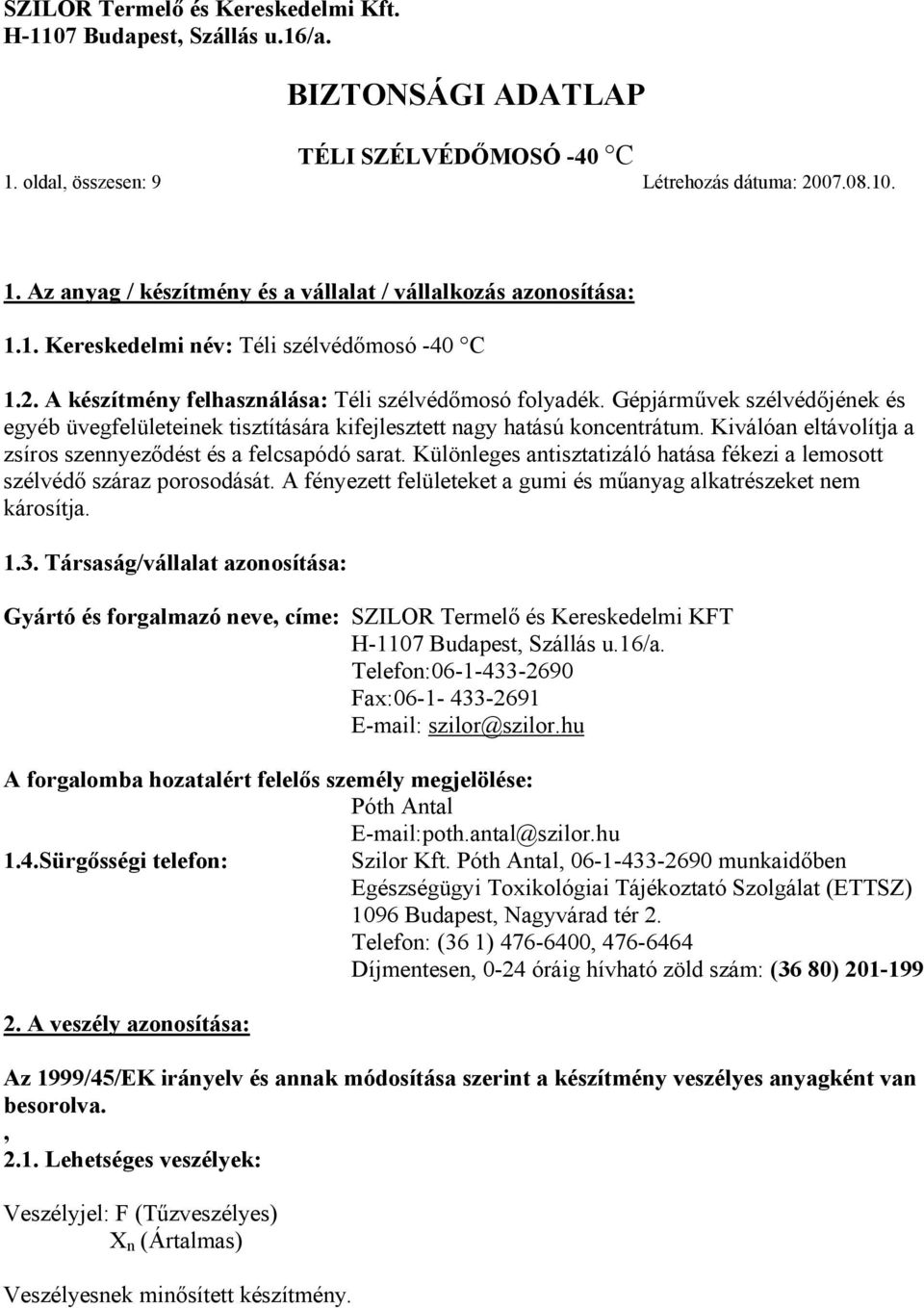 Különleges antisztatizáló hatása fékezi a lemosott szélvédő száraz porosodását. A fényezett felületeket a gumi és műanyag alkatrészeket nem károsítja. 1.3.