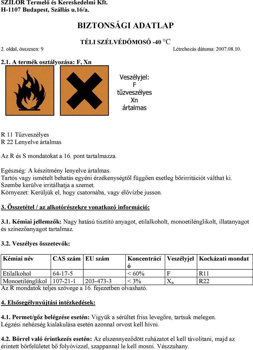 Környezet: Kerüljük el, hogy csatornába, vagy élővízbe jusson. 3. Összetétel / az alkotórészekre vonatkozó információ: 3.1.