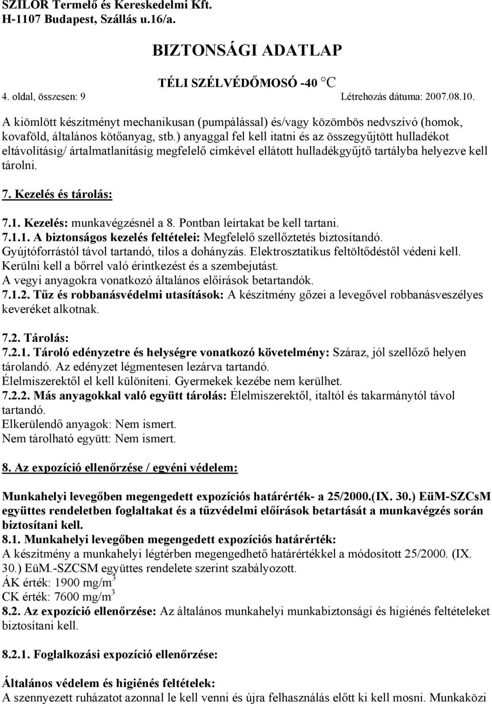 Kezelés: munkavégzésnél a 8. Pontban leírtakat be kell tartani. 7.1.1. A biztonságos kezelés feltételei: Megfelelő szellőztetés biztosítandó. Gyújtóforrástól távol tartandó, tilos a dohányzás.