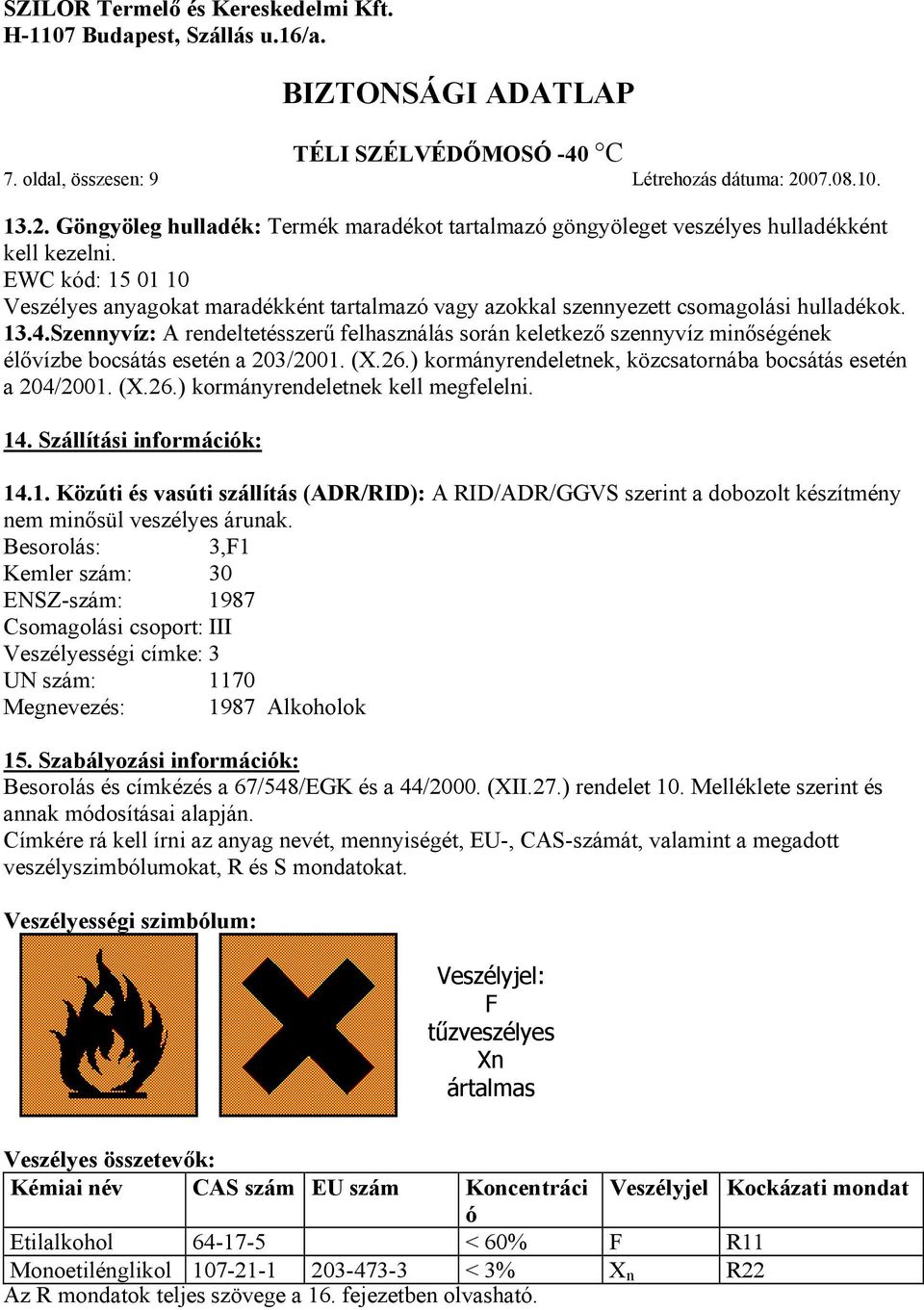 Szennyvíz: A rendeltetésszerű felhasználás során keletkező szennyvíz minőségének élővízbe bocsátás esetén a 203/2001. (X.26.) kormányrendeletnek, közcsatornába bocsátás esetén a 204/2001. (X.26.) kormányrendeletnek kell megfelelni.