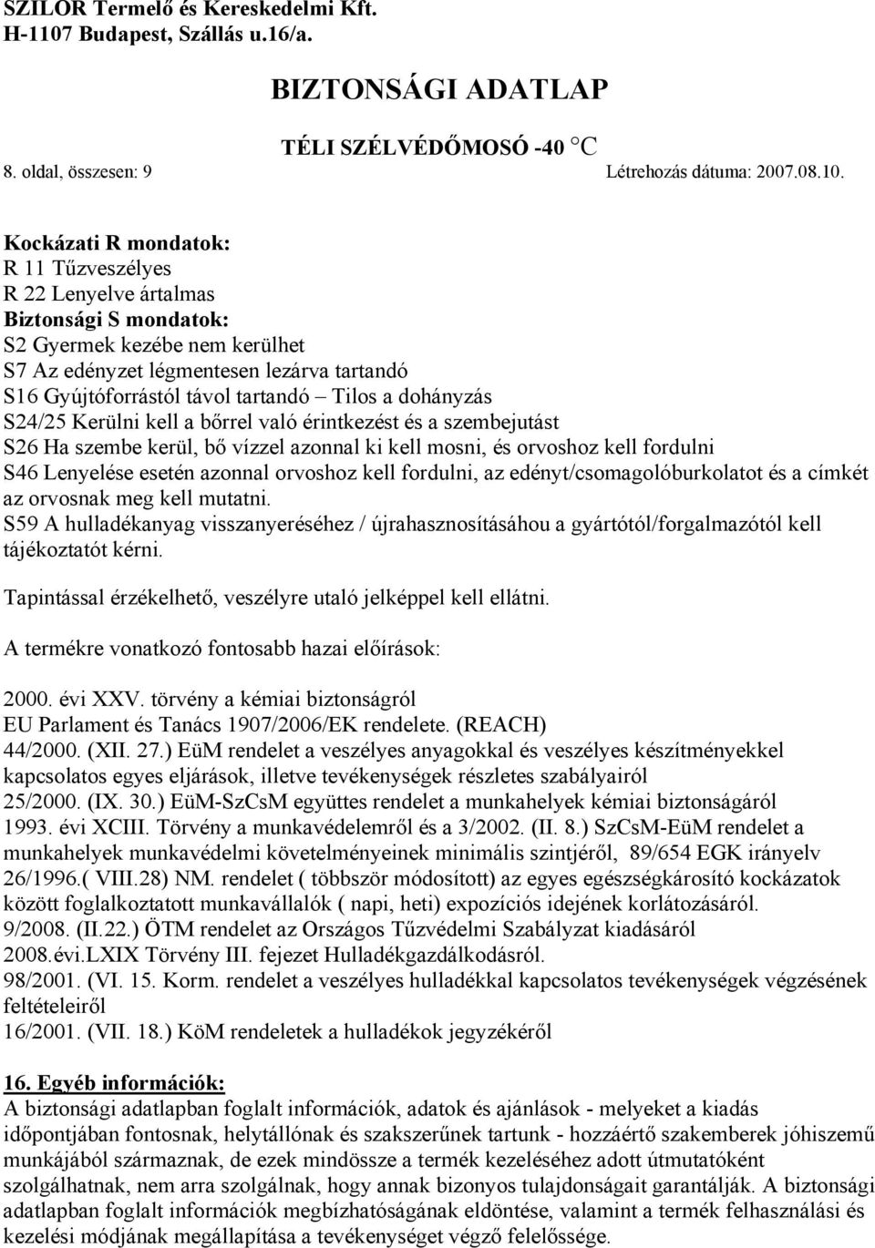 Tilos a dohányzás S24/25 Kerülni kell a bőrrel való érintkezést és a szembejutást S26 Ha szembe kerül, bő vízzel azonnal ki kell mosni, és orvoshoz kell fordulni S46 Lenyelése esetén azonnal orvoshoz