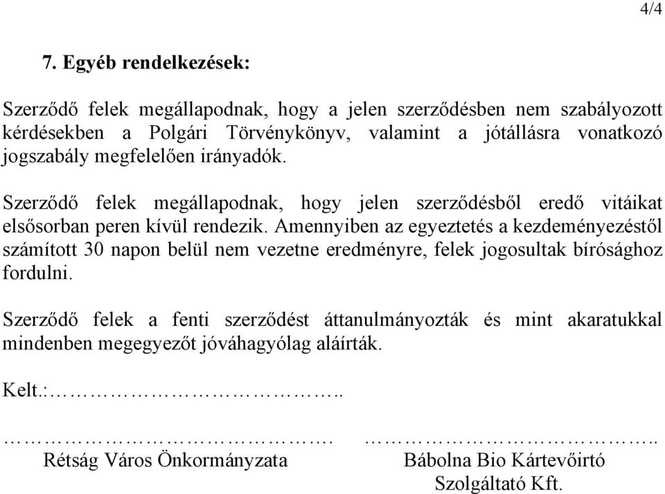 vonatkozó jogszabály megfelelően irányadók. Szerződő felek megállapodnak, hogy jelen szerződésből eredő vitáikat elsősorban peren kívül rendezik.
