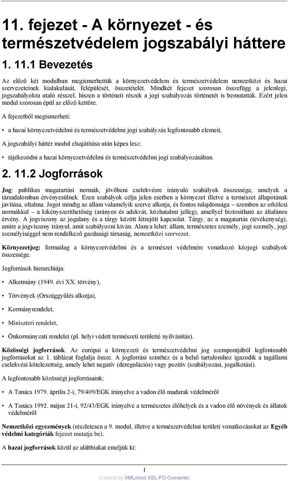 Mindkét fejezet szorosan összefügg a jelenlegi, jogszabályokra utaló résszel, hiszen a történeti részek a jogi szabályozás történetét is bemutatták. Ezért jelen modul szorosan épül az előző kettőre.