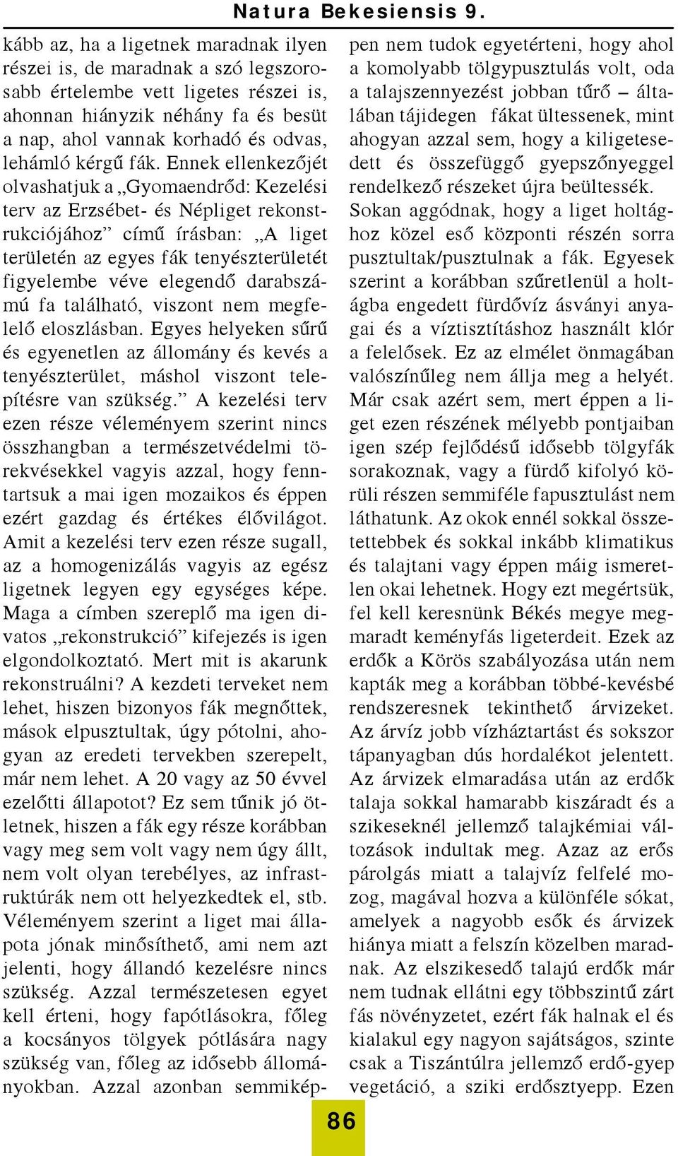 Ennek ellenkezőjét olvashatjuk a Gyomaendrőd: Kezelési terv az Erzsébet- és Népliget rekonstrukciójához című írásban: A liget területén az egyes fák tenyészterületét figyelembe véve elegendő