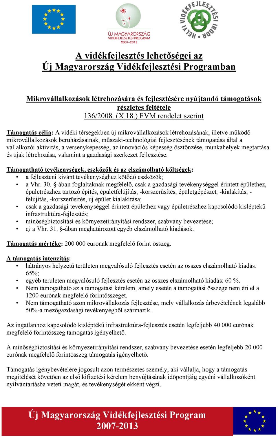 által a vállalkozói aktivitás, a versenyképesség, az innovációs képesség ösztönzése, munkahelyek megtartása és újak létrehozása, valamint a gazdasági szerkezet fejlesztése.