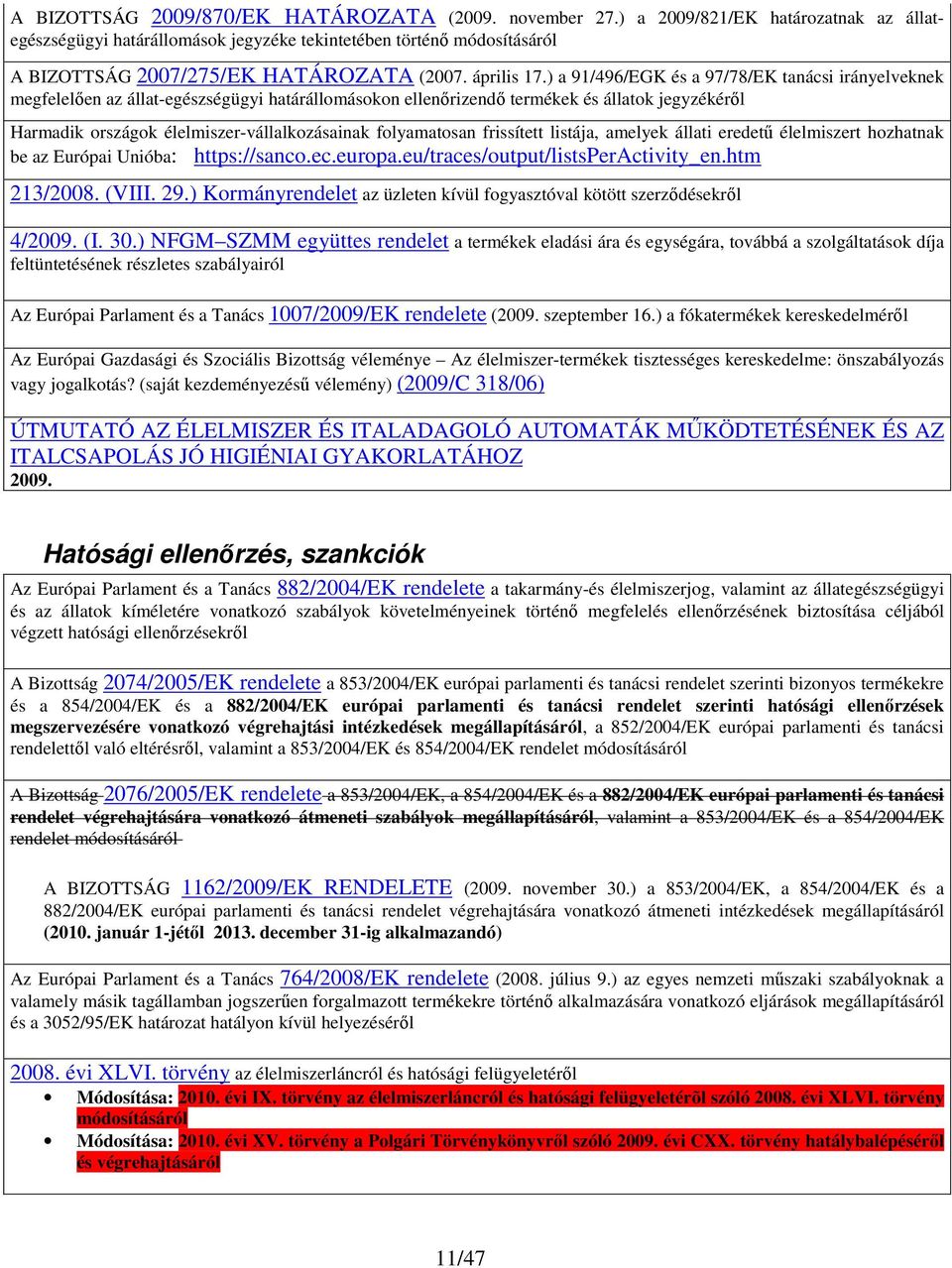 ) a 91/496/EGK és a 97/78/EK tanácsi irányelveknek megfelelően az állat-egészségügyi határállomásokon ellenőrizendő termékek és állatok jegyzékéről Harmadik országok élelmiszer-vállalkozásainak