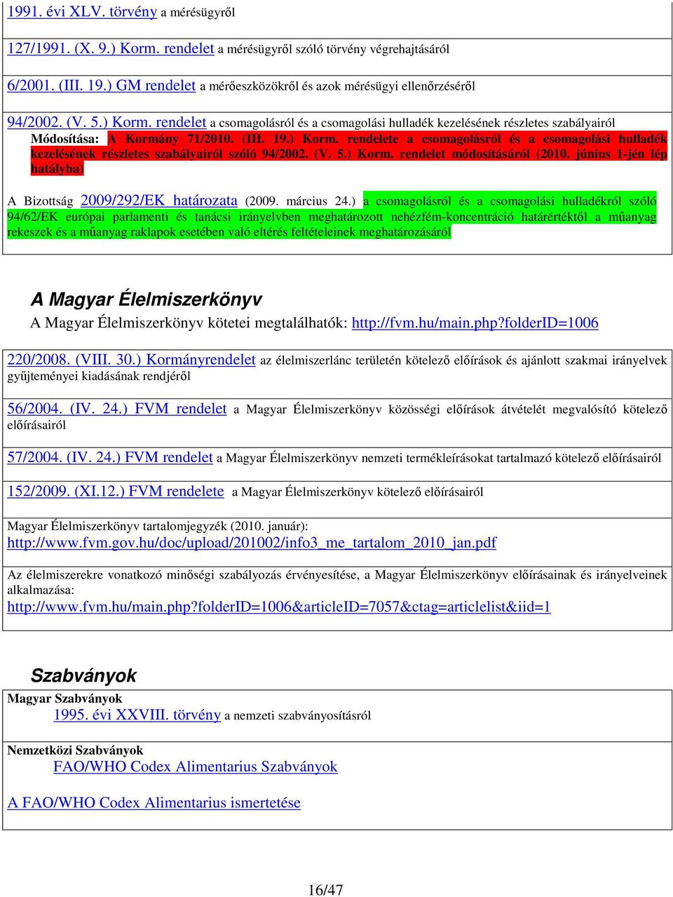 rendelet a csomagolásról és a csomagolási hulladék kezelésének részletes szabályairól Módosítása: A Kormány 71/2010. (III. 19.) Korm.