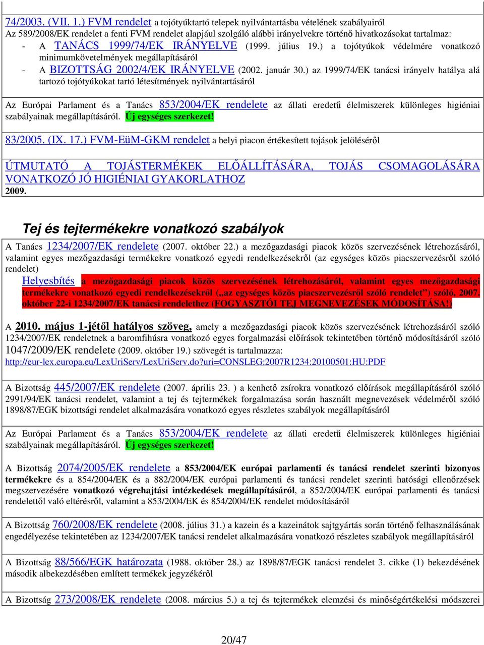 TANÁCS 1999/74/EK IRÁNYELVE (1999. július 19.) a tojótyúkok védelmére vonatkozó minimumkövetelmények megállapításáról - A BIZOTTSÁG 2002/4/EK IRÁNYELVE (2002. január 30.