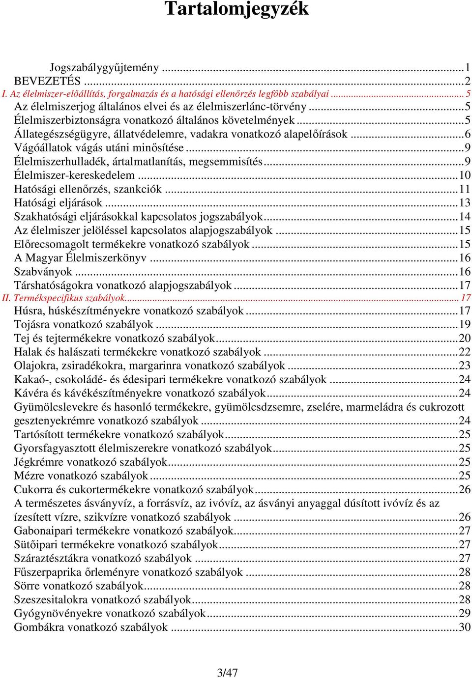 ..6 Vágóállatok vágás utáni minősítése...9 Élelmiszerhulladék, ártalmatlanítás, megsemmisítés...9 Élelmiszer-kereskedelem...10 Hatósági ellenőrzés, szankciók...11 Hatósági eljárások.