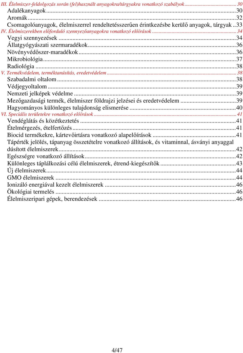 ..34 Állatgyógyászati szermaradékok...36 Növényvédőszer-maradékok...36 Mikrobiológia...37 Radiológia...38 V. Termékvédelem, terméktanúsítás, eredetvédelem... 38 Szabadalmi oltalom...38 Védjegyoltalom.