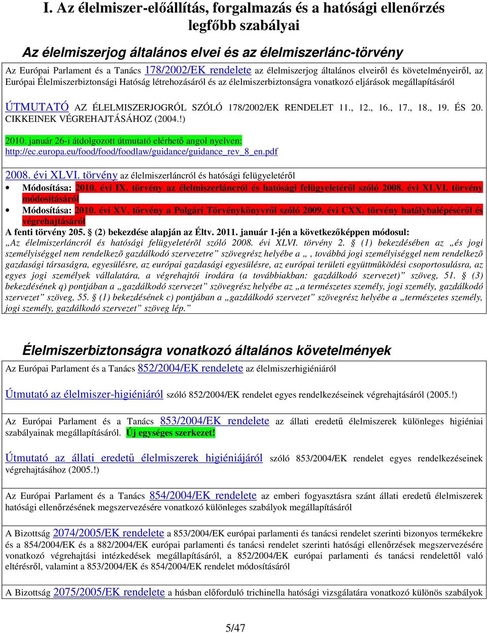 ÉLELMISZERJOGRÓL SZÓLÓ 178/2002/EK RENDELET 11., 12., 16., 17., 18., 19. ÉS 20. CIKKEINEK VÉGREHAJTÁSÁHOZ (2004.!) 2010. január 26-i átdolgozott útmutató elérhető angol nyelven: http://ec.europa.