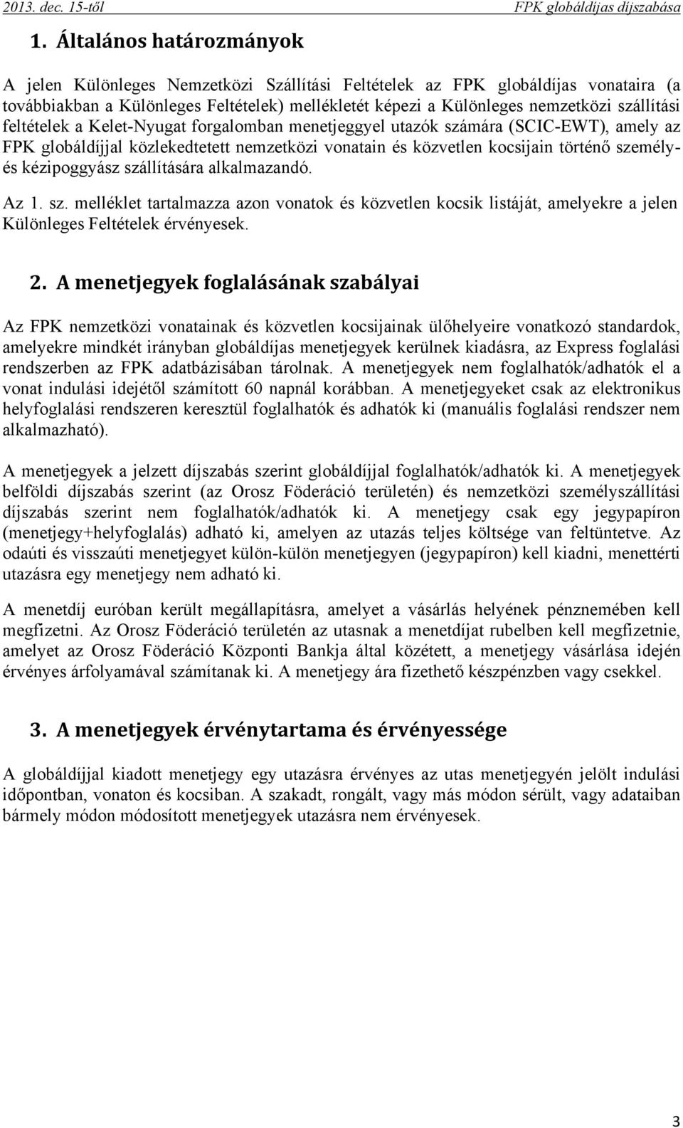 feltételek a Kelet-Nyugat forgalomban menetjeggyel utazók számára (SCIC-EWT), amely az FPK globáldíjjal közlekedtetett nemzetközi vonatain és közvetlen kocsijain történő személyés kézipoggyász