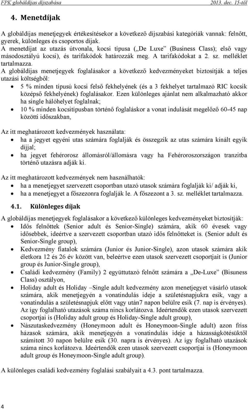 A globáldíjas menetjegyek foglalásakor a következő kedvezményeket biztosítják a teljes utazási költségből: 5 % minden típusú kocsi felső fekhelyének (és a 3 fekhelyet tartalmazó RIC kocsik középső