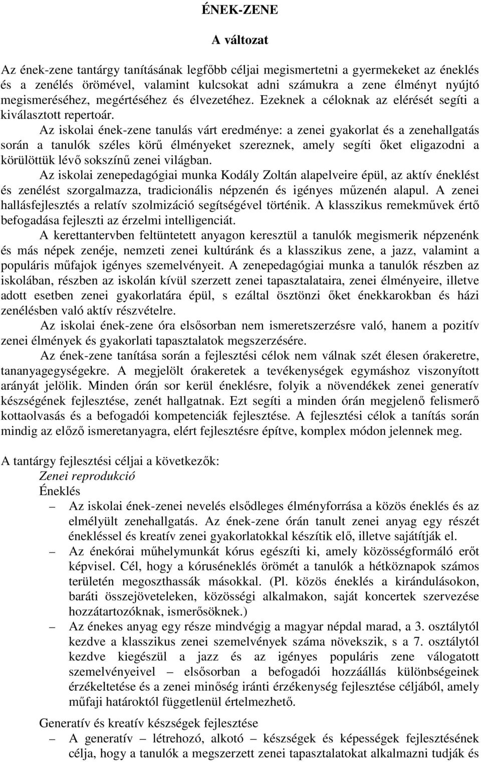 Az iskolai ének-zene tanulás várt eredménye: a zenei gyakorlat és a zenehallgatás során a tanulók széles körű élményeket szereznek, amely segíti őket eligazodni a körülöttük lévő sokszínű zenei