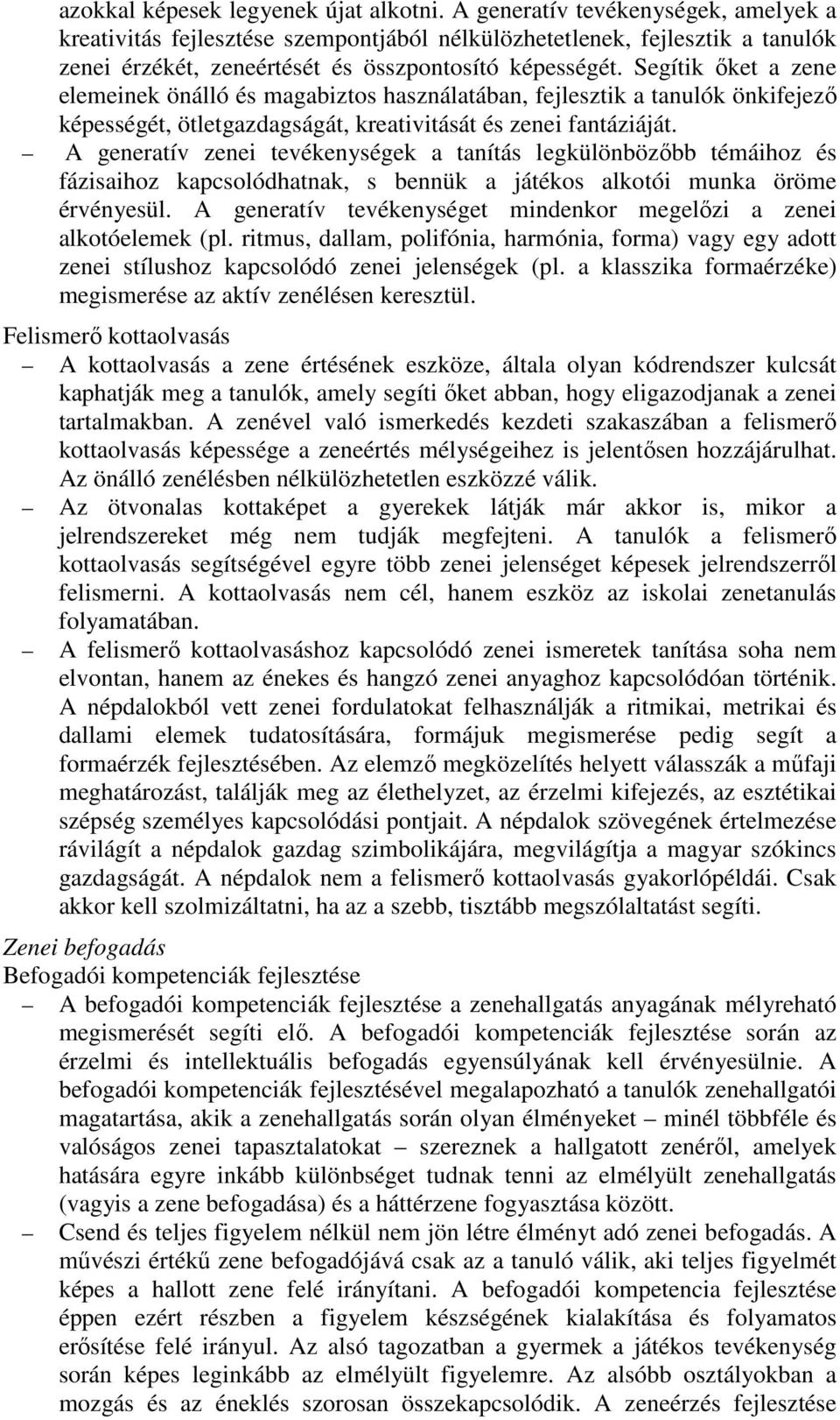 Segítik őket a zene elemeinek önálló és magabiztos használatában, fejlesztik a tanulók önkifejező képességét, ötletgazdagságát, kreativitását és zenei fantáziáját.