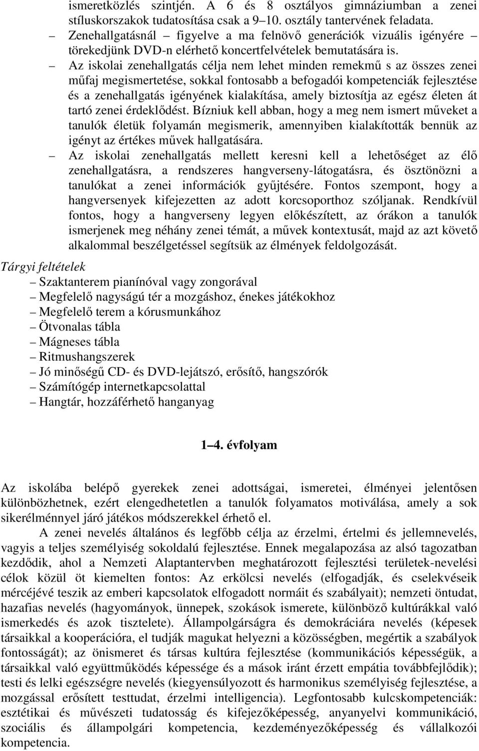 Az iskolai zenehallgatás célja nem lehet minden remekmű s az összes zenei műfaj megismertetése, sokkal fontosabb a befogadói kompetenciák fejlesztése és a zenehallgatás igényének kialakítása, amely