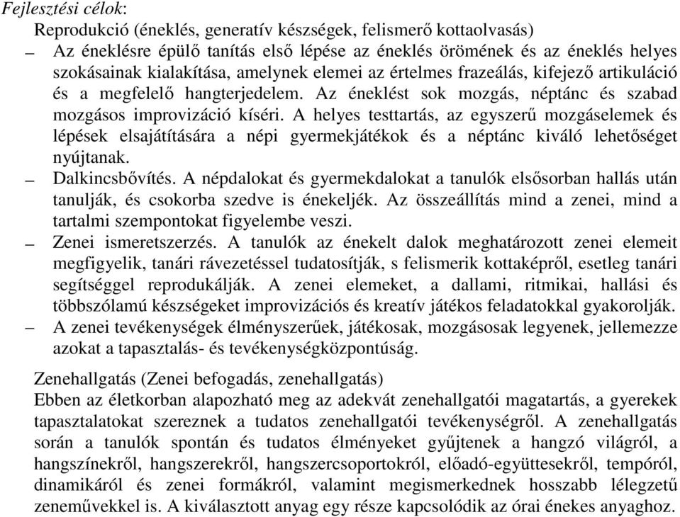 A helyes testtartás, az egyszerű mozgáselemek és lépések elsajátítására a népi gyermekjátékok és a néptánc kiváló lehetőséget nyújtanak. Dalkincsbővítés.