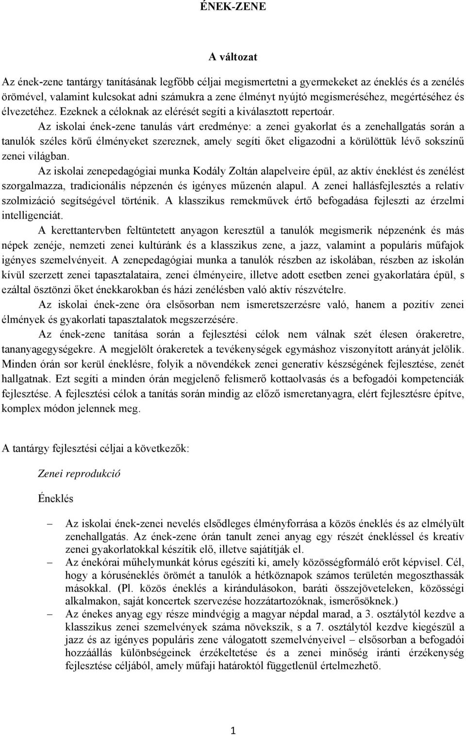 Az iskolai ének-zene tanulás várt eredménye: a zenei gyakorlat és a zenehallgatás során a tanulók széles körű élményeket szereznek, amely segíti őket eligazodni a körülöttük lévő sokszínű zenei