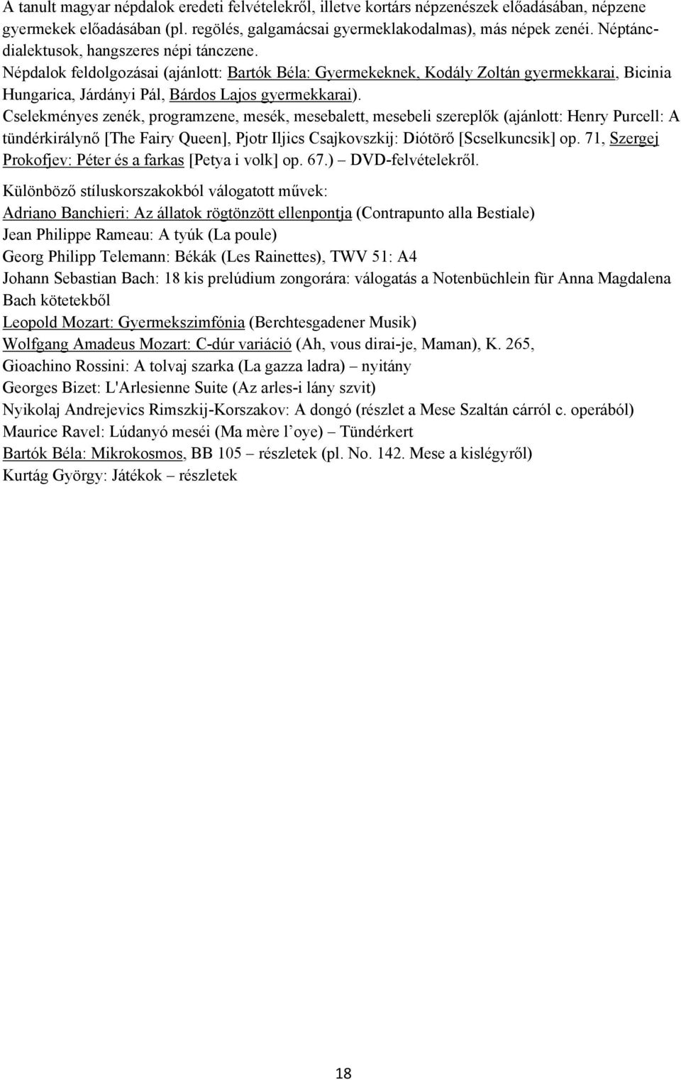 Cselekményes zenék, programzene, mesék, mesebalett, mesebeli szereplők (ajánlott: Henry Purcell: A tündérkirálynő [The Fairy Queen], Pjotr Iljics Csajkovszkij: Diótörő [Scselkuncsik] op.