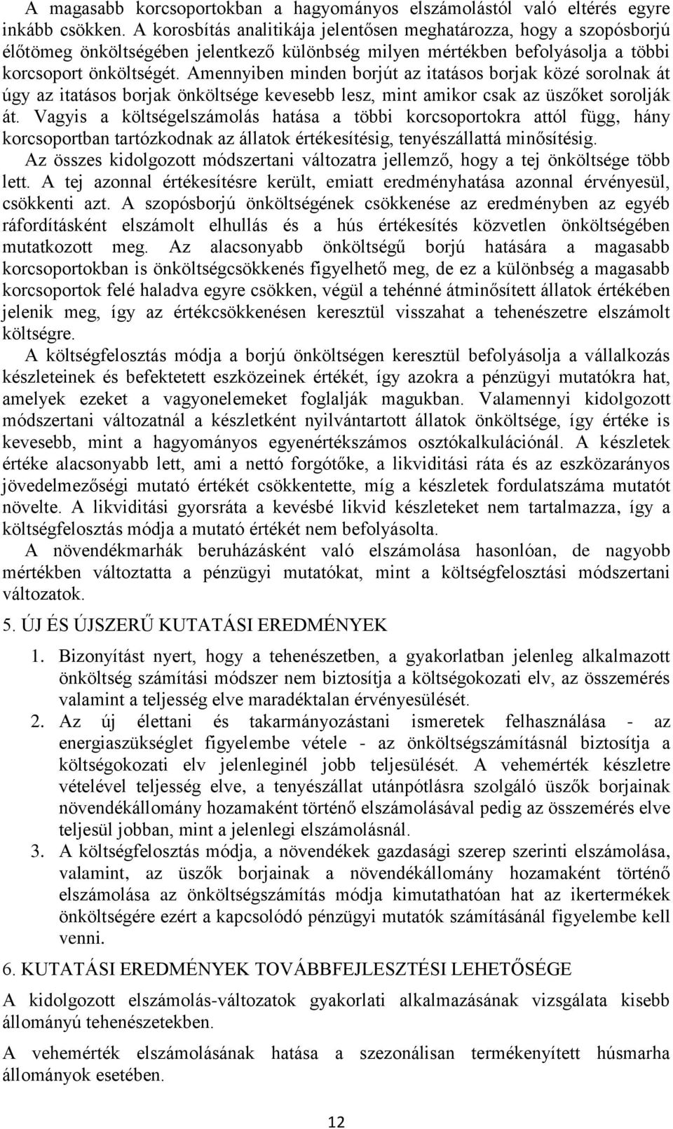 Amennyiben minden borjút az itatásos borjak közé sorolnak át úgy az itatásos borjak önköltsége kevesebb lesz, mint amikor csak az üszőket sorolják át.