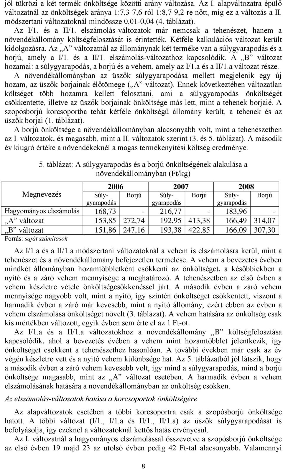 Kétféle kalkulációs változat került kidolgozásra. Az A változatnál az állománynak két terméke van a súlygyarapodás és a borjú, amely a I/1. és a II/1. elszámolás-változathoz kapcsolódik.