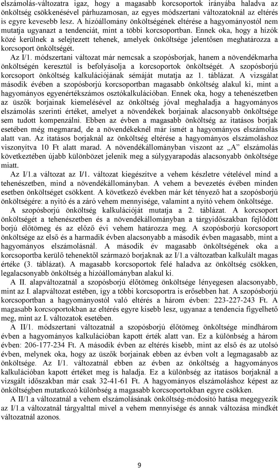 Ennek oka, hogy a hízók közé kerülnek a selejtezett tehenek, amelyek önköltsége jelentősen meghatározza a korcsoport önköltségét. Az I/1.