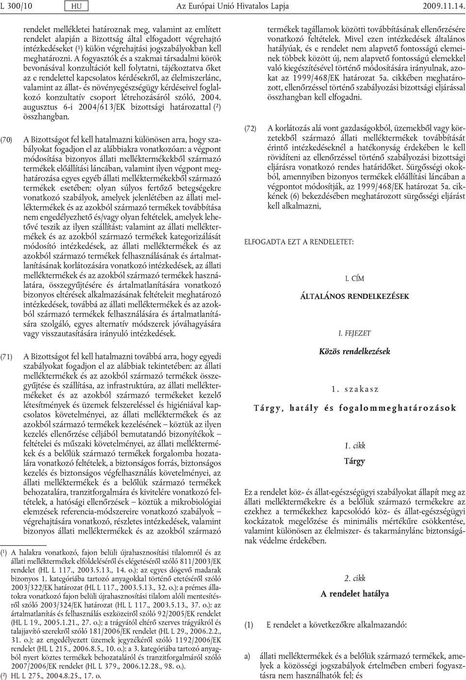 A fogyasztók és a szakmai társadalmi körök bevonásával konzultációt kell folytatni, tájékoztatva őket az e rendelettel kapcsolatos kérdésekről, az élelmiszerlánc, valamint az állat- és