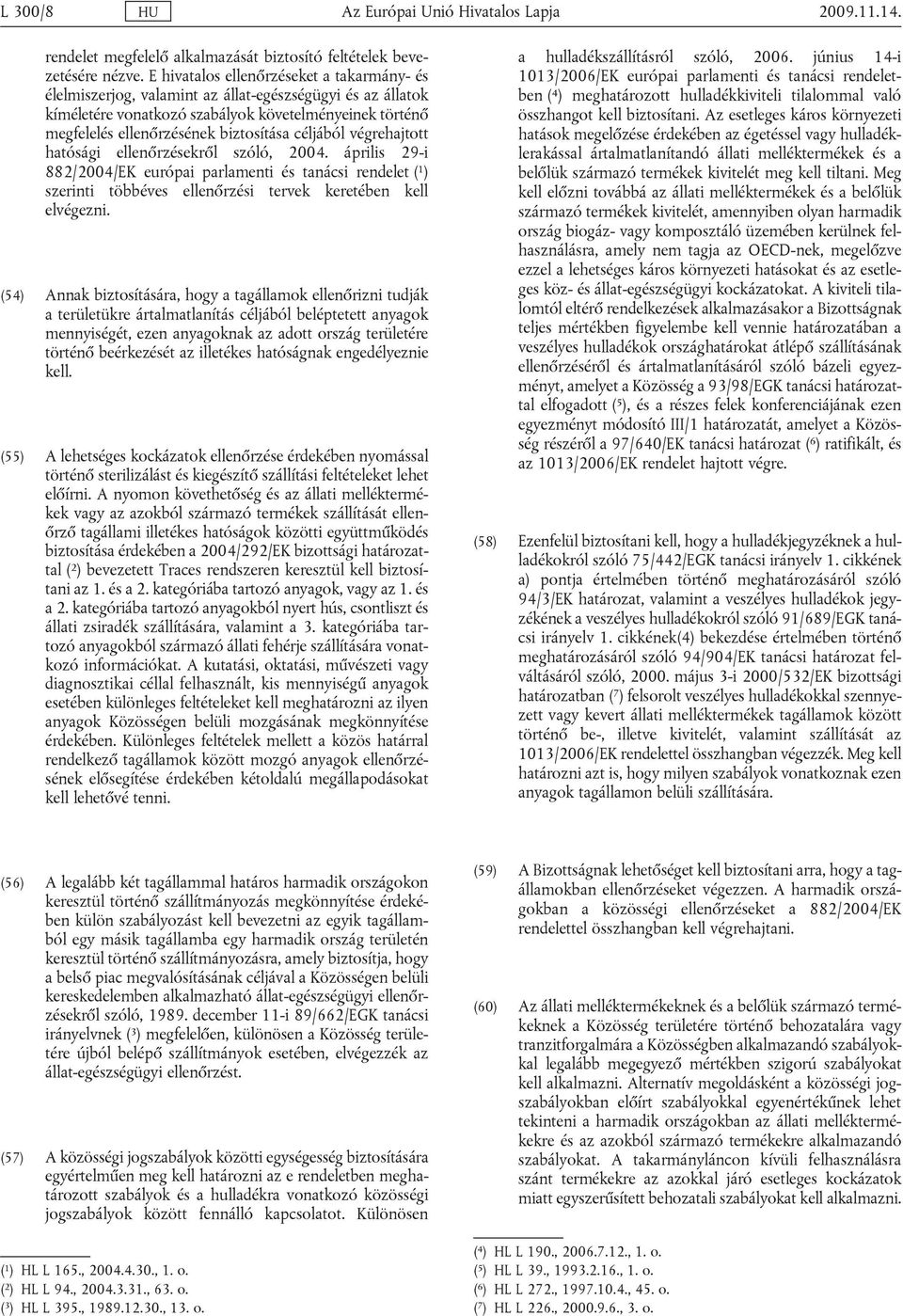 céljából végrehajtott hatósági ellenőrzésekről szóló, 2004. április 29-i 882/2004/EK európai parlamenti és tanácsi rendelet ( 1 ) szerinti többéves ellenőrzési tervek keretében kell elvégezni.