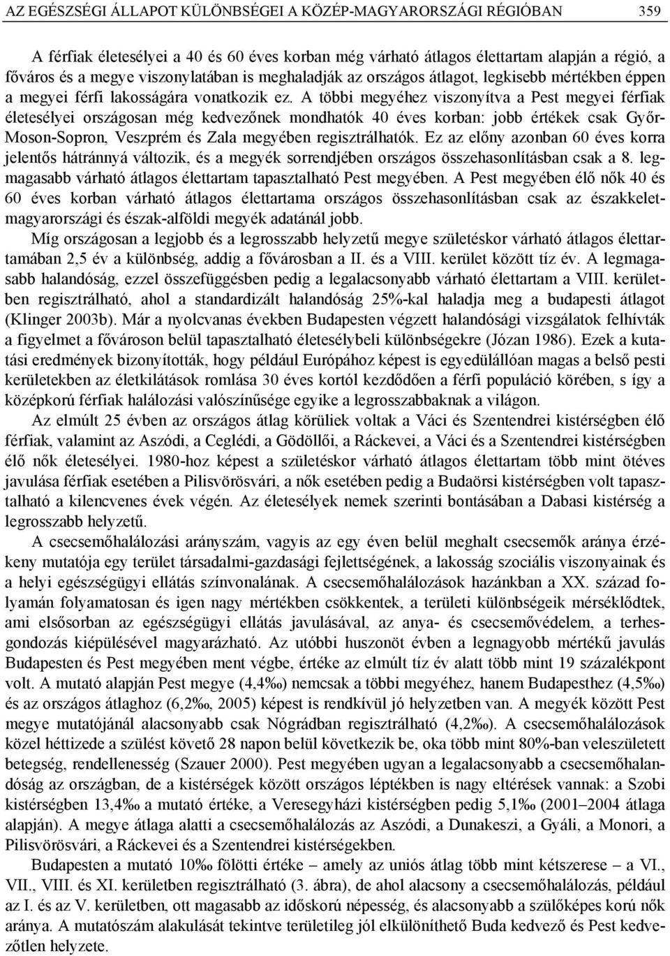 A többi megyéhez viszonyítva a Pest megyei férfiak életesélyei országosan még kedvezőnek mondhatók 40 éves korban: jobb értékek csak Győr- Moson-Sopron, Veszprém és Zala megyében regisztrálhatók.