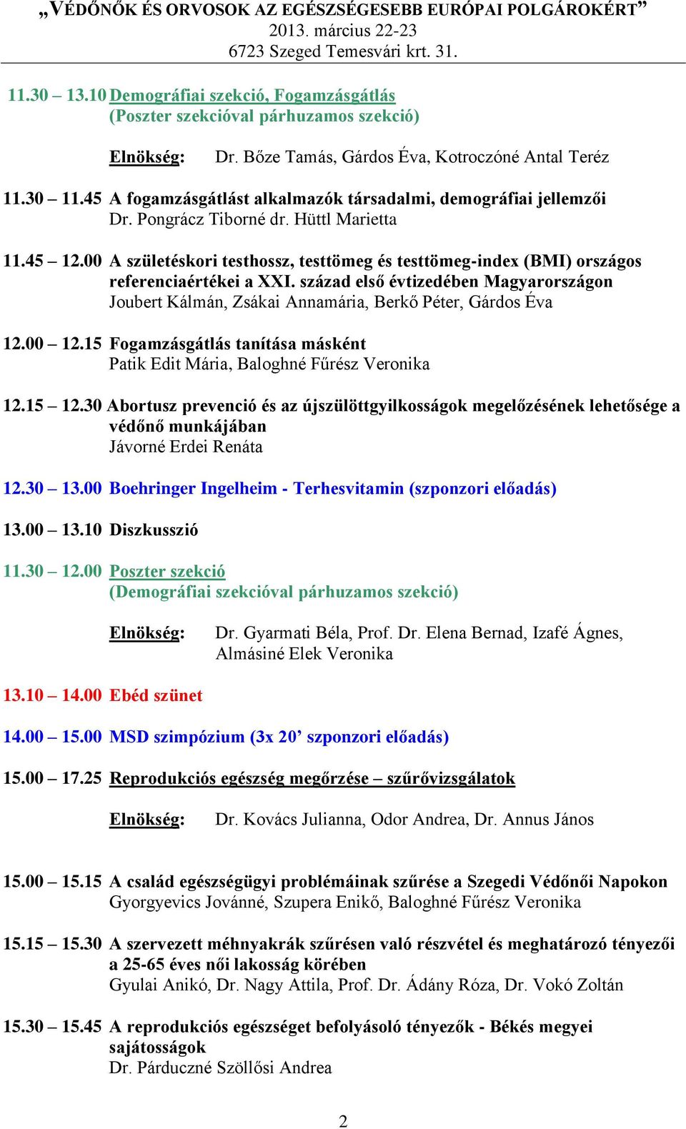 00 A születéskori testhossz, testtömeg és testtömeg-index (BMI) országos referenciaértékei a XXI. század első évtizedében Magyarországon Joubert Kálmán, Zsákai Annamária, Berkő Péter, Gárdos Éva 12.