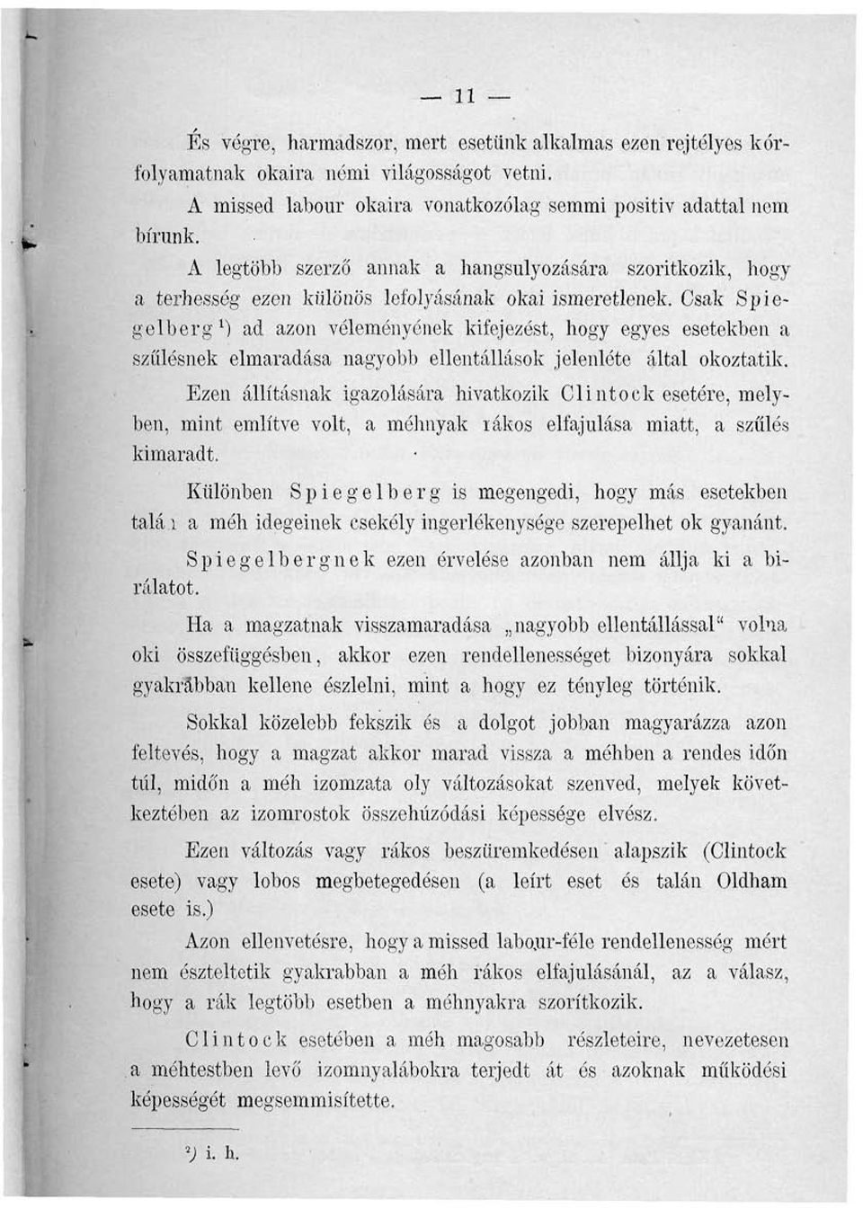 Csak Spiegelberg') ad azon véleményének kifejezést, hogy egyes esetekben a szülésnek elmaradása nagyobb ellentállások jelenléte által okoztatik.