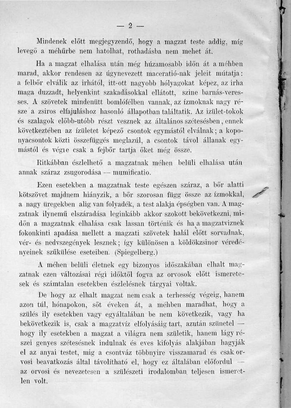 maga duzzadt, helyenkint szakadásokkal ellátott, szine barnás-veresses. A szövetek mindenütt bomlófélben vannak, az izmoknak nagy része a zsiros elfajuláshoz hasonló állapotban találtatik.