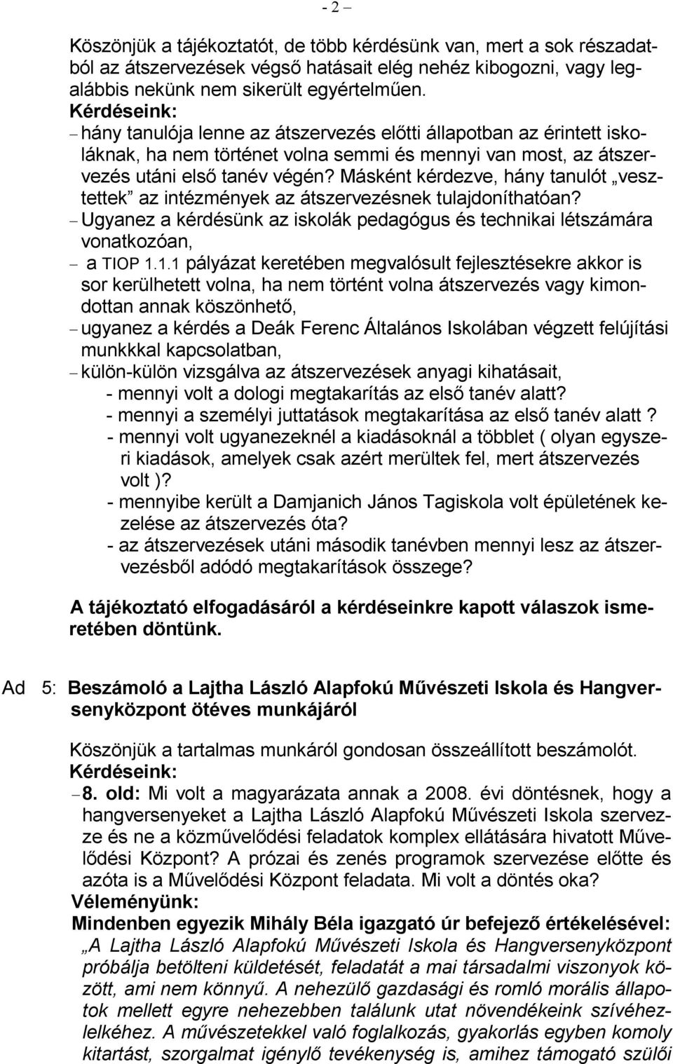 Másként kérdezve, hány tanulót vesztettek az intézmények az átszervezésnek tulajdoníthatóan? Ugyanez a kérdésünk az iskolák pedagógus és technikai létszámára vonatkozóan, a TIOP 1.