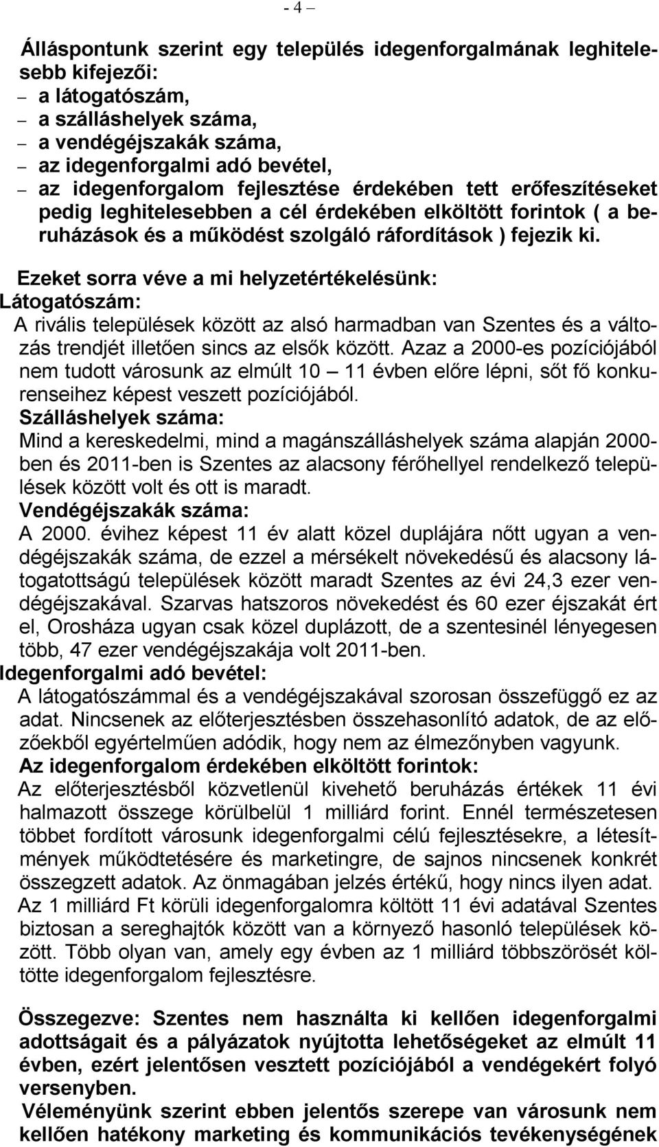 Ezeket sorra véve a mi helyzetértékelésünk: Látogatószám: A rivális települések között az alsó harmadban van Szentes és a változás trendjét illetıen sincs az elsık között.