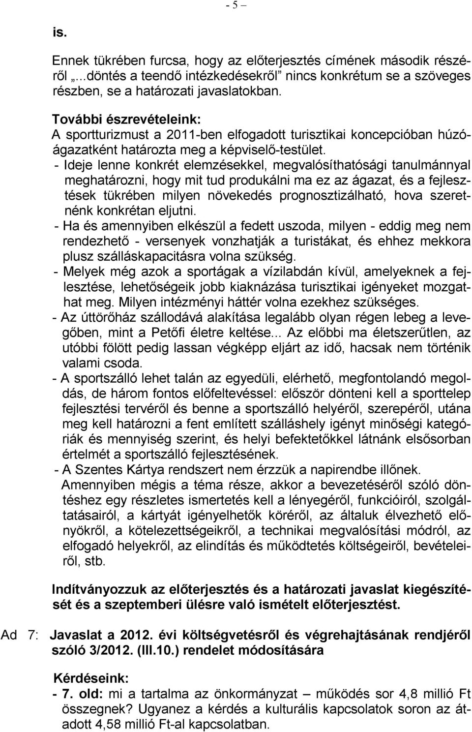 - Ideje lenne konkrét elemzésekkel, megvalósíthatósági tanulmánnyal meghatározni, hogy mit tud produkálni ma ez az ágazat, és a fejlesztések tükrében milyen növekedés prognosztizálható, hova