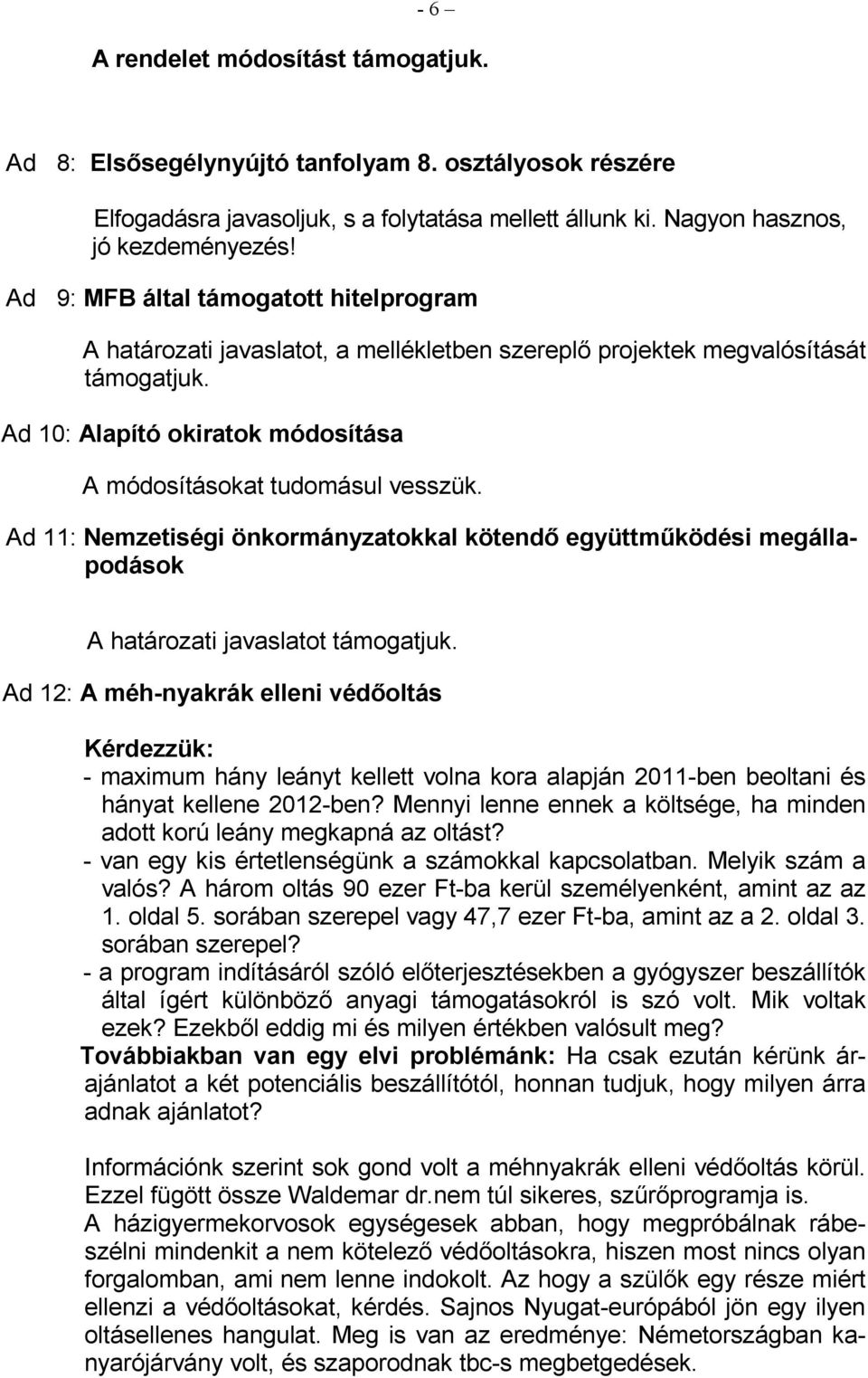 Ad 11: Nemzetiségi önkormányzatokkal kötendı együttmőködési megállapodások A határozati javaslatot támogatjuk.