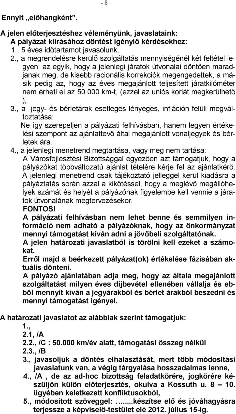 pedig az, hogy az éves megajánlott teljesített járatkilóméter nem érheti el az 50.000 km-t, (ezzel az uniós korlát megkerülhetı ), 3.