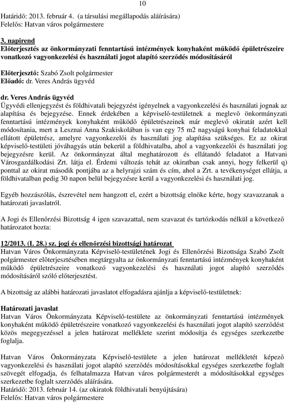 Veres András ügyvéd dr. Veres András ügyvéd Ügyvédi ellenjegyzést és földhivatali bejegyzést igényelnek a vagyonkezelési és használati jognak az alapítása és bejegyzése.
