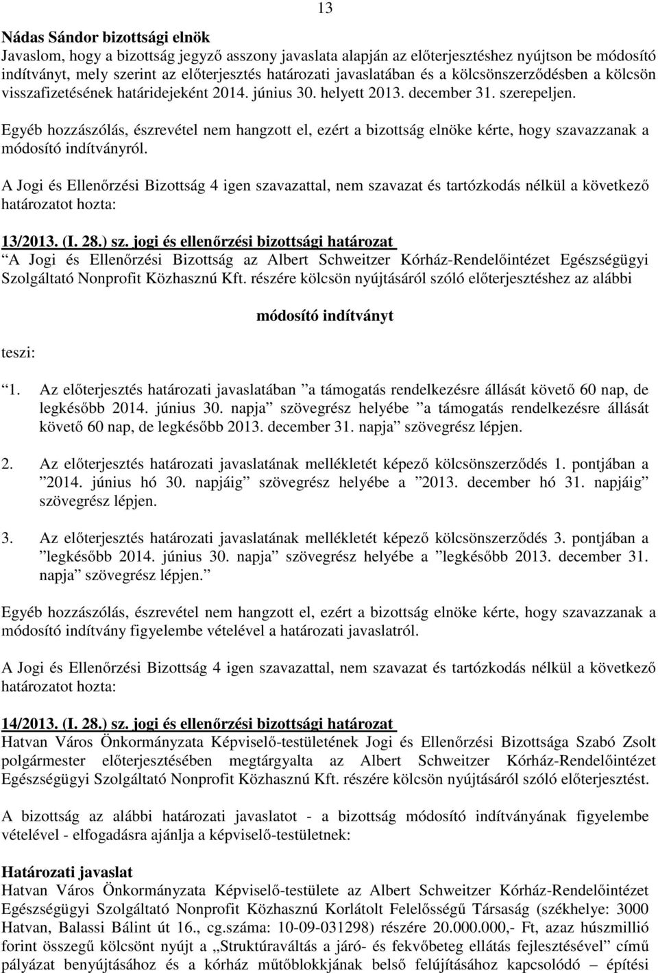 Egyéb hozzászólás, észrevétel nem hangzott el, ezért a bizottság elnöke kérte, hogy szavazzanak a módosító indítványról. 13/2013. (I. 28.) sz.