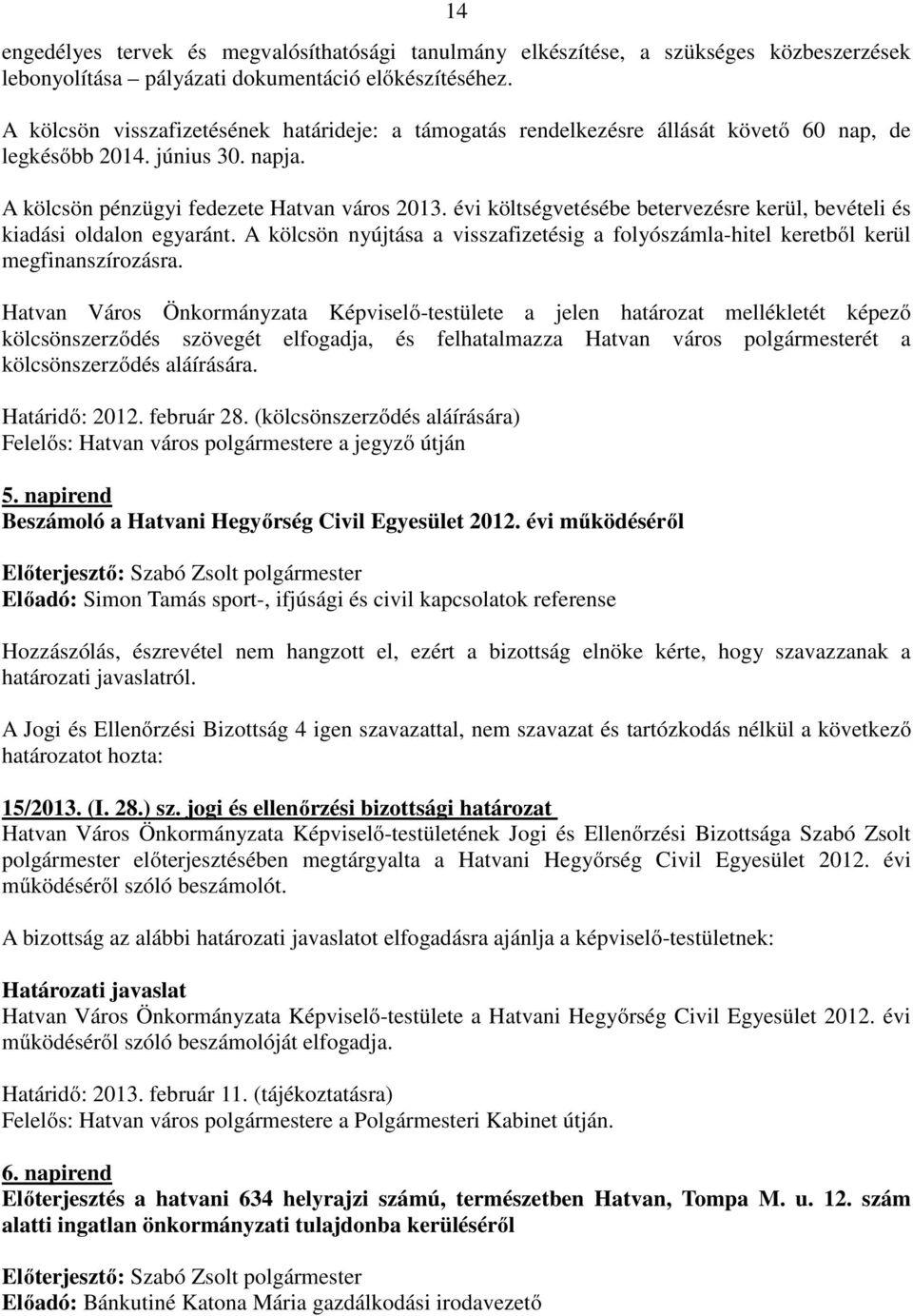 évi költségvetésébe betervezésre kerül, bevételi és kiadási oldalon egyaránt. A kölcsön nyújtása a visszafizetésig a folyószámla-hitel keretből kerül megfinanszírozásra.