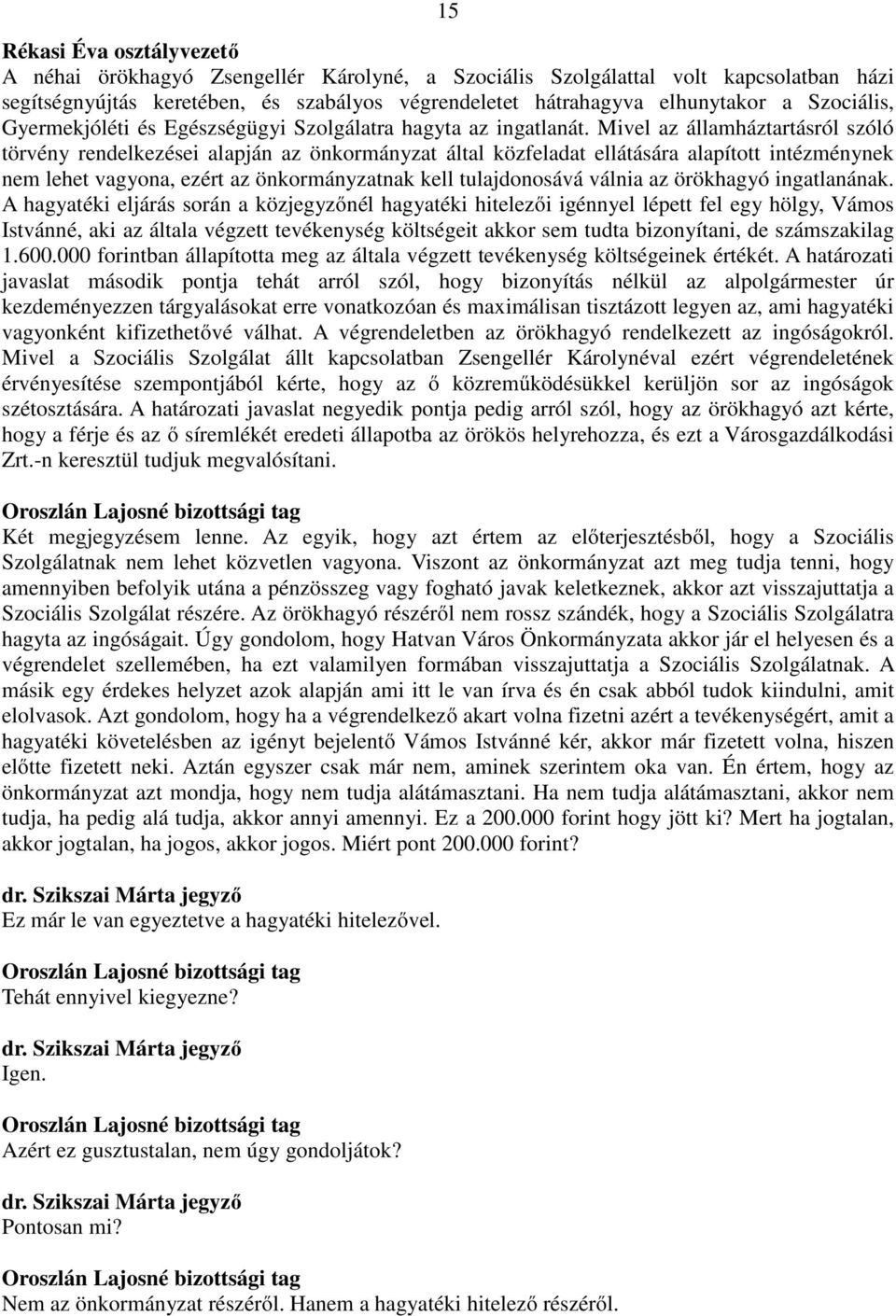 Mivel az államháztartásról szóló törvény rendelkezései alapján az önkormányzat által közfeladat ellátására alapított intézménynek nem lehet vagyona, ezért az önkormányzatnak kell tulajdonosává válnia
